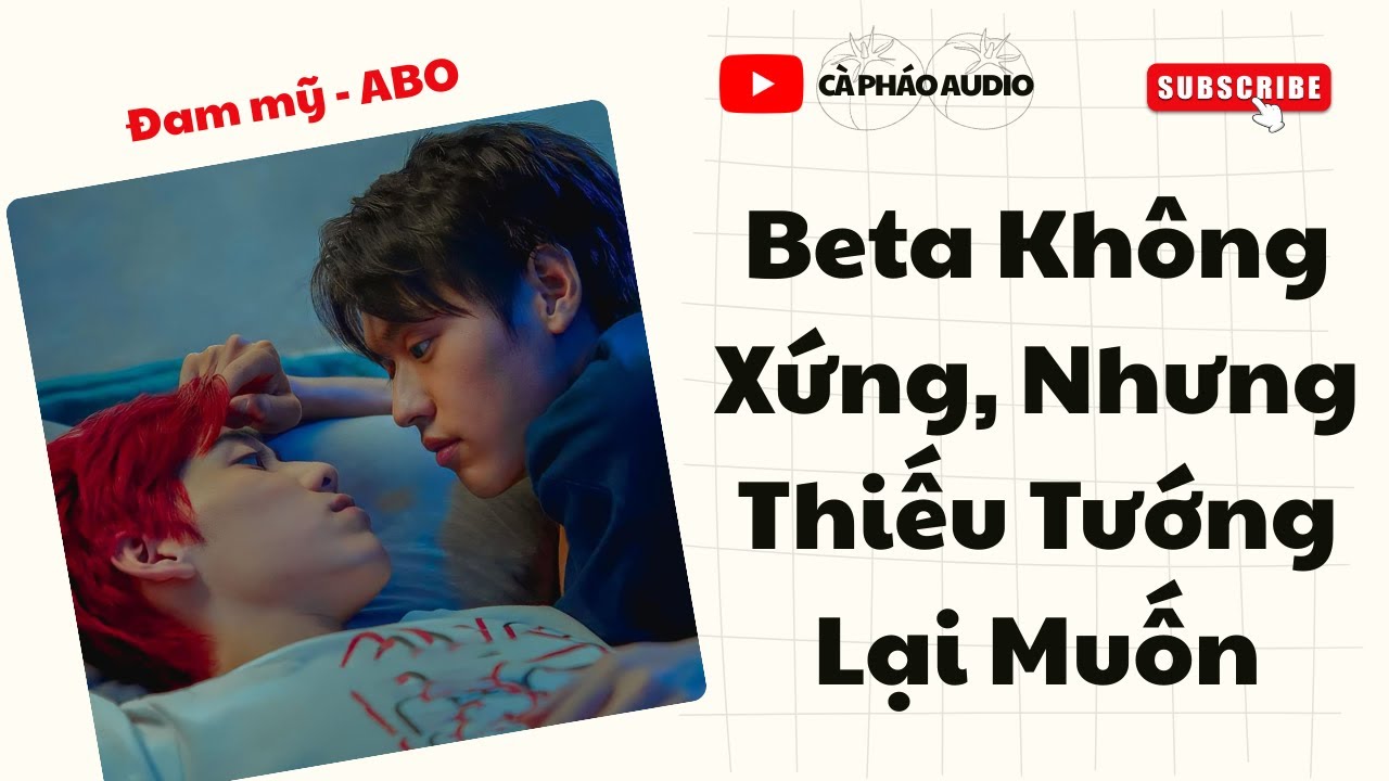 [ĐAM MỸ AUDIO] BETA KHÔNG XỨNG NHƯNG THIẾU TƯỚNG LẠI MUỐN || CÀ PHÁO AUDIO