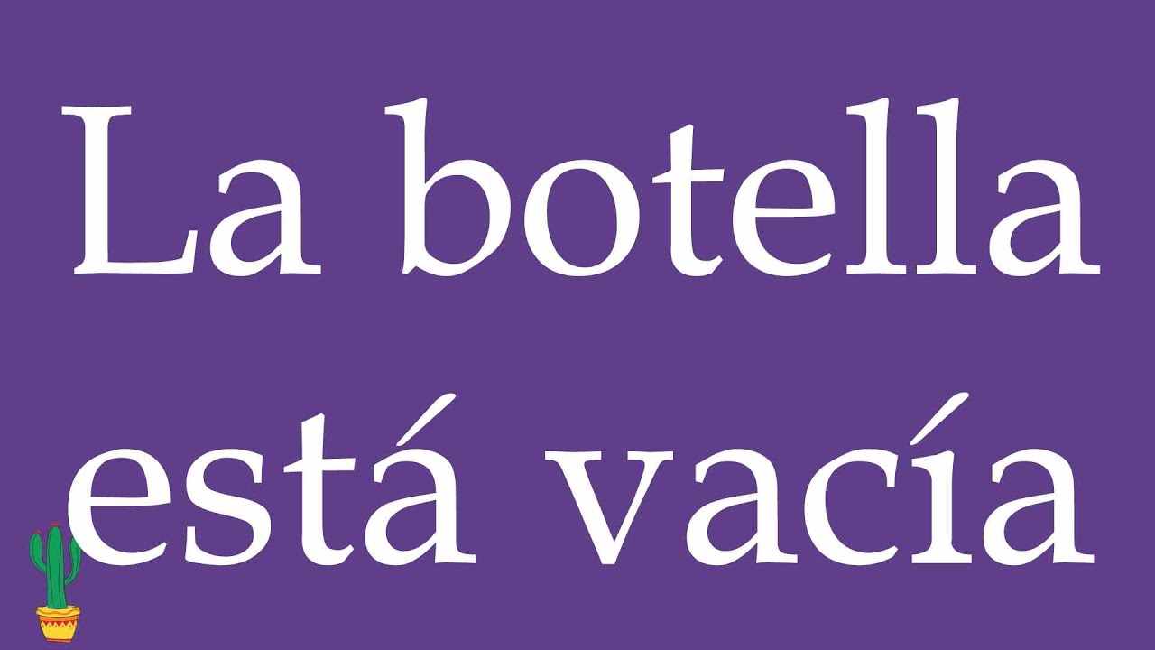 How to Pronounce ''La botella está vacía'' Correctly in Spanish 🇲🇽
