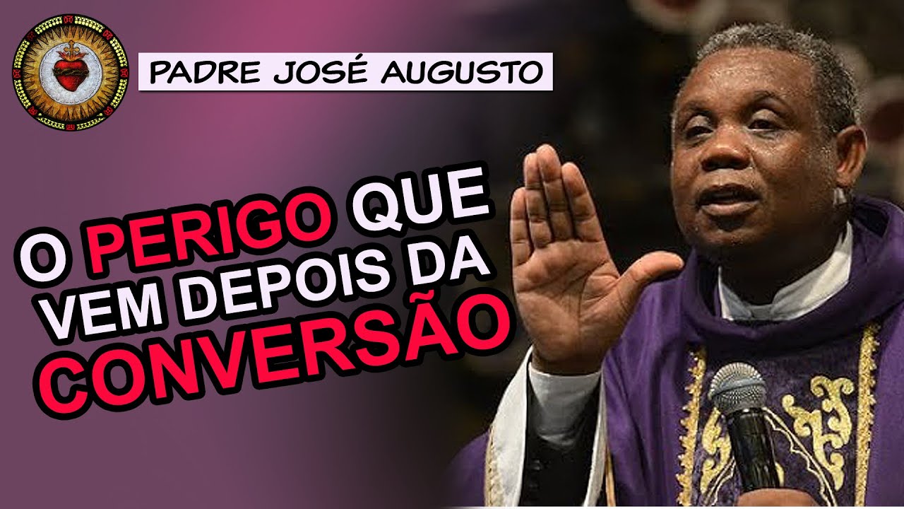 O PERIGO QUE VEM DEPOIS DA CONVERSÃO - Padre José Augusto