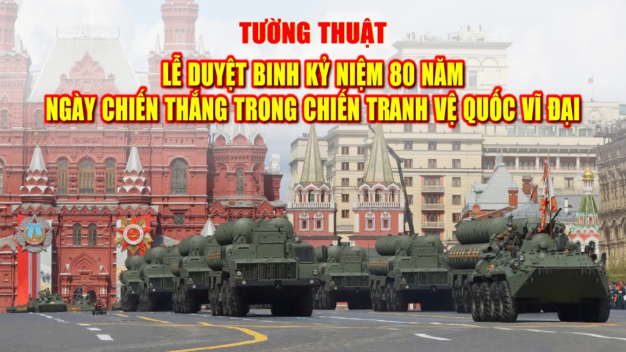 Tường thuật Lễ duyệt binh kỷ niệm 80 năm Ngày Chiến thắng trong Chiến tranh Vệ quốc vĩ đại