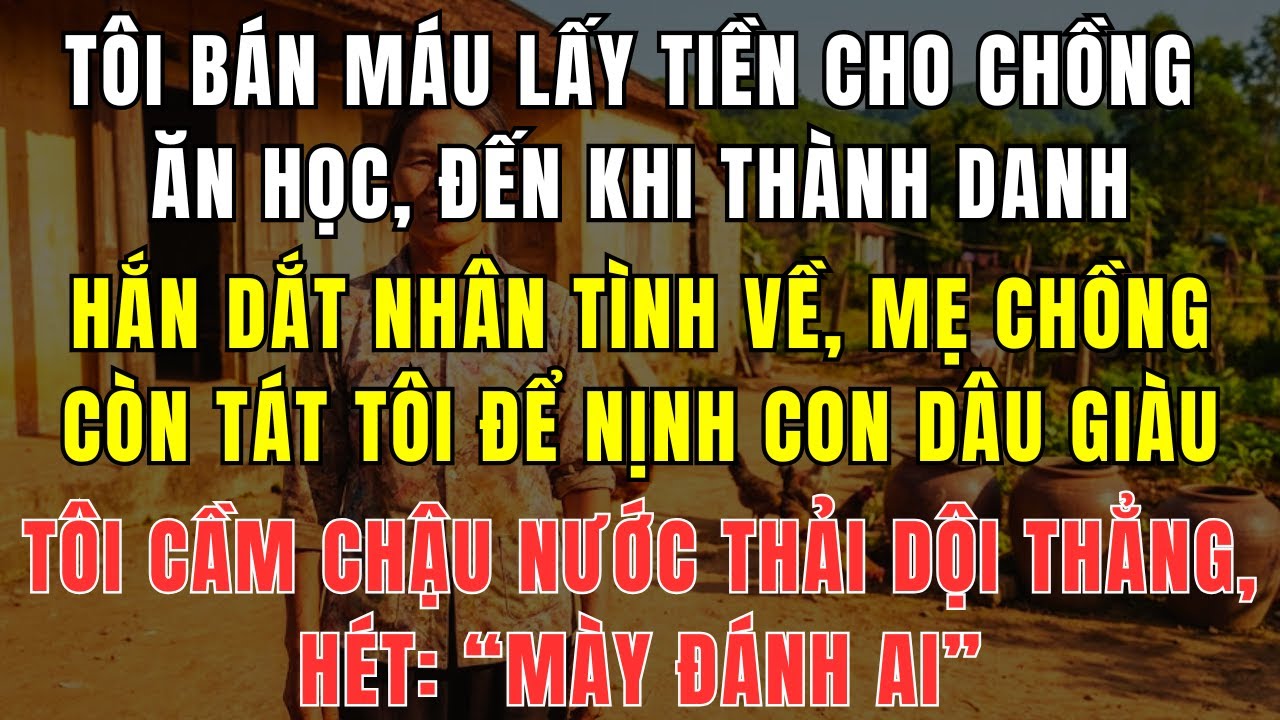 7 Năm Bán Máu Nuôi Chồng Ăn Học, Không Ngờ Cái Kết Bị Phản Bội Đau Đớn Ngày Thành Danh