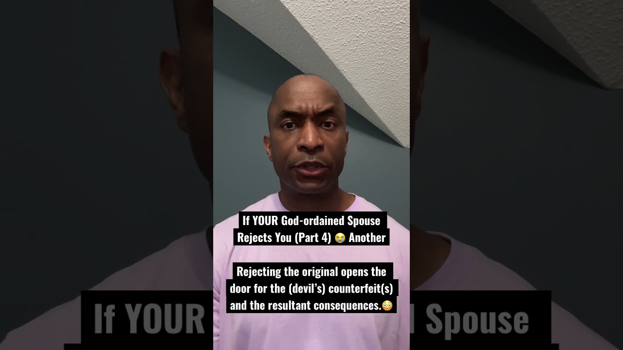 If YOUR God-ordained Spouse Rejects You (Part 4) 😭 Another. Rejecting the original opens the door…
