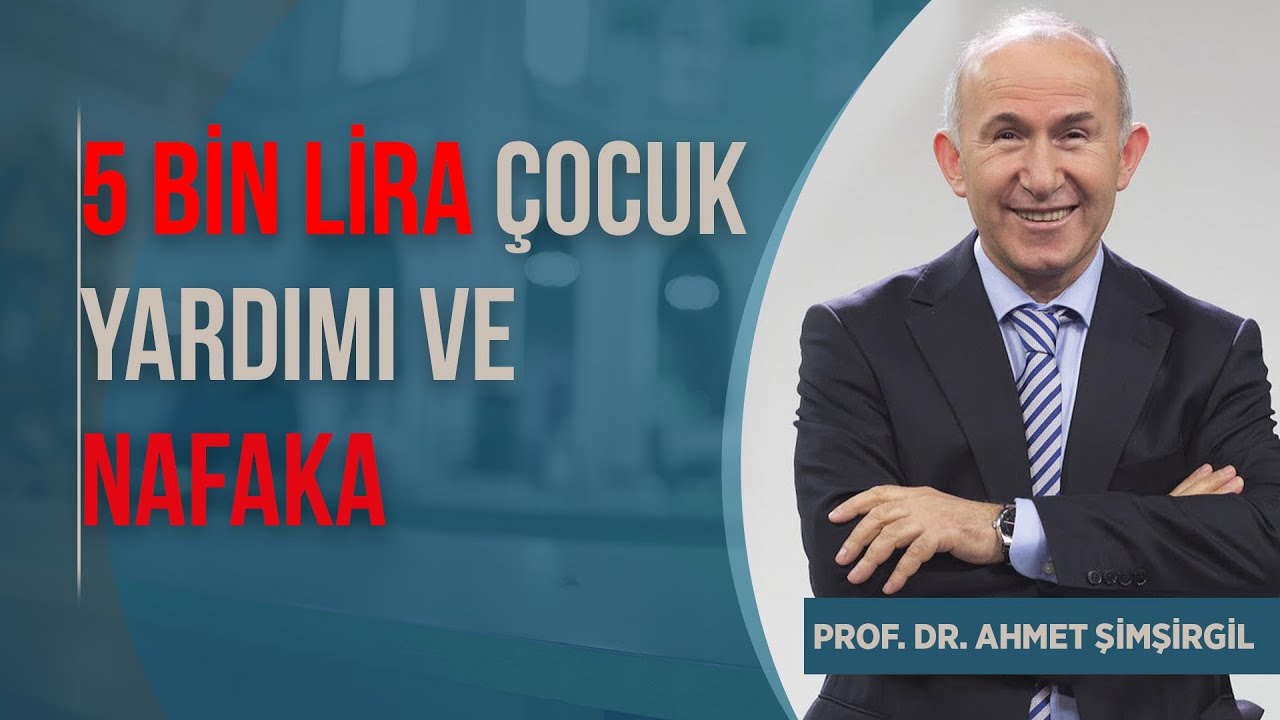 5 BİN LİRA ÇOCUK YARDIMI VE NAFAKA  Prof Dr Ahmet Şimşirgil