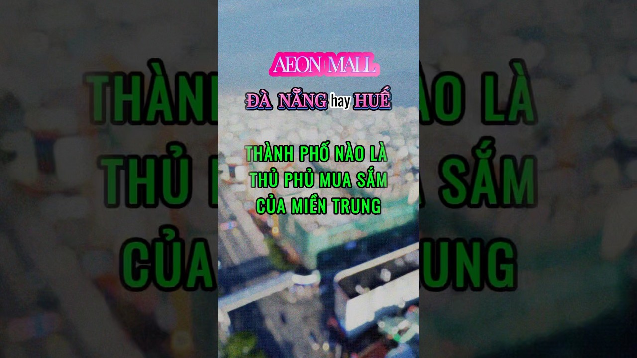 Aeon Mall Đ&agrave; Nẵng hay Huế - Th&agrave;nh phố n&agrave;o sẽ l&agrave; thủ phủ mua sắm của Miền Trung? #aeonmallDaNang