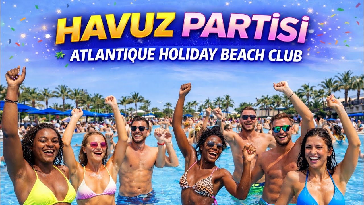 BU HAVUZ PARTİSİ OLAY! 🔥💃🕺Atlantique Holiday Beach Club