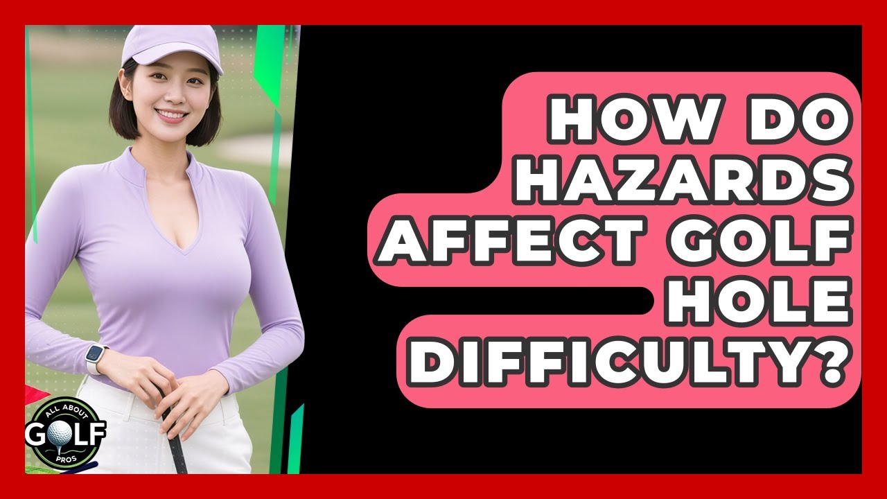 How Do Hazards Affect Golf Hole Difficulty? - All About Golf Pros