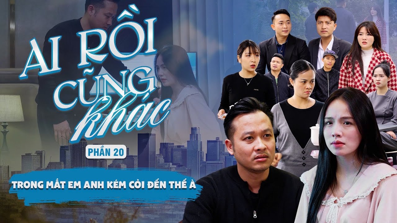 TRONG MẮT EM ANH KÉM CỎI ĐẾN THẾ À | Ai Rồi Cũng Khác Phần 20 | Phim Tình Cảm Gia Đình Gãy TV