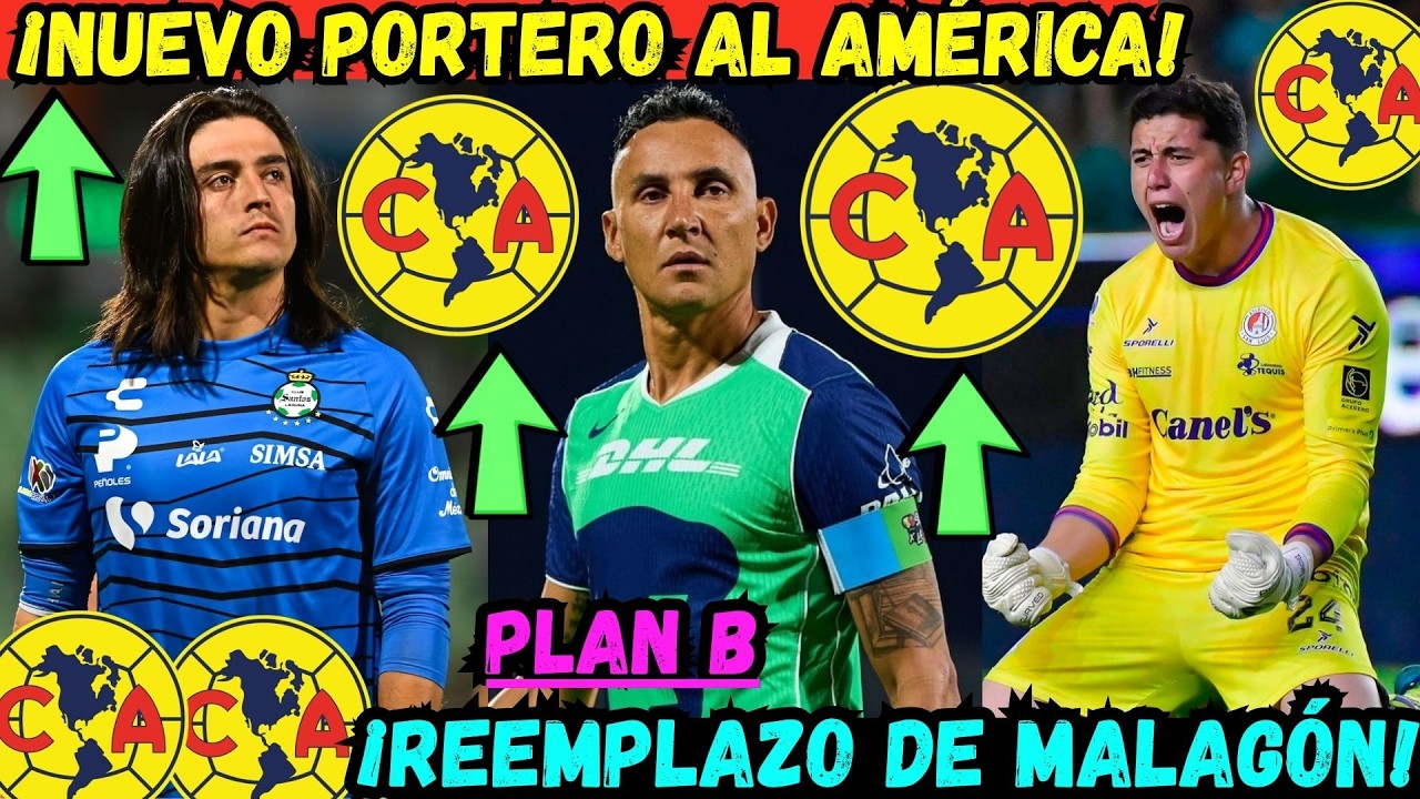 ✅🔥ÚLTIMA HORA | ¡Estos Serían los Posibles REEMPLAZOS de Luis Malagón en el Club América!