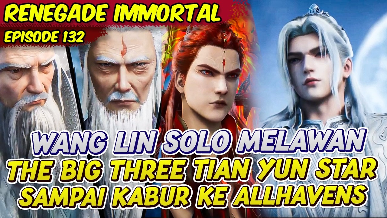 WANG LIN MELAWAN BIG THREE TIAN YUN STAR PERGI KE ALLHEAVENS | RENEGADE IMMORTAL | EPS 132