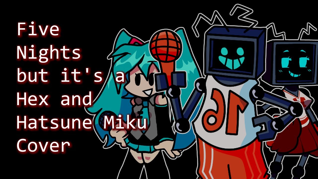 Five Nights at Hex's (Starring Hatsune Miku!) (Five Nights but it's a Hex and Hatsune Miku Cover)