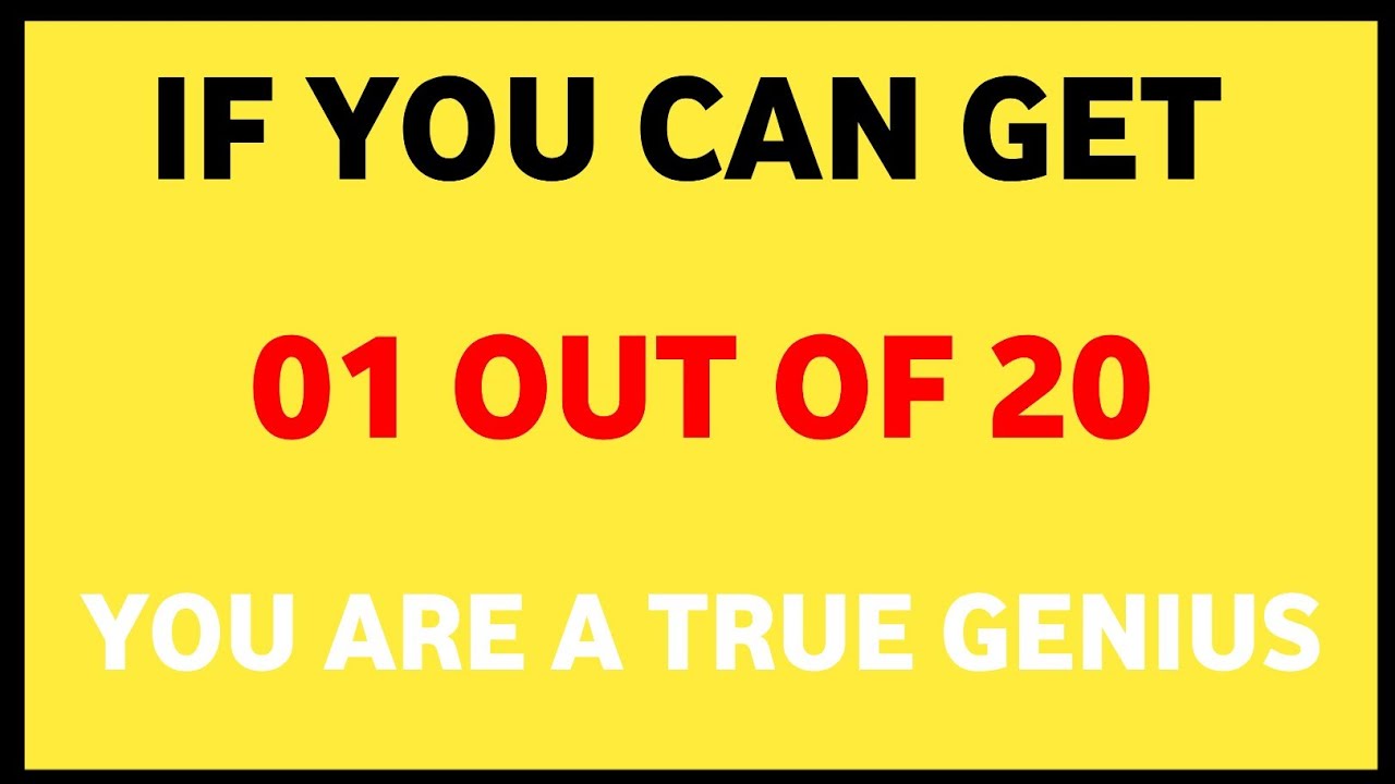 IF YOU CAN GET01 OUT OF 20YOU ARE A TRUE GENIUS