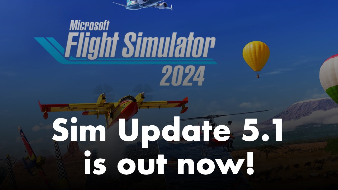 Microsoft Flight Simulator 2024 | Sim Update 5.1 is out now!