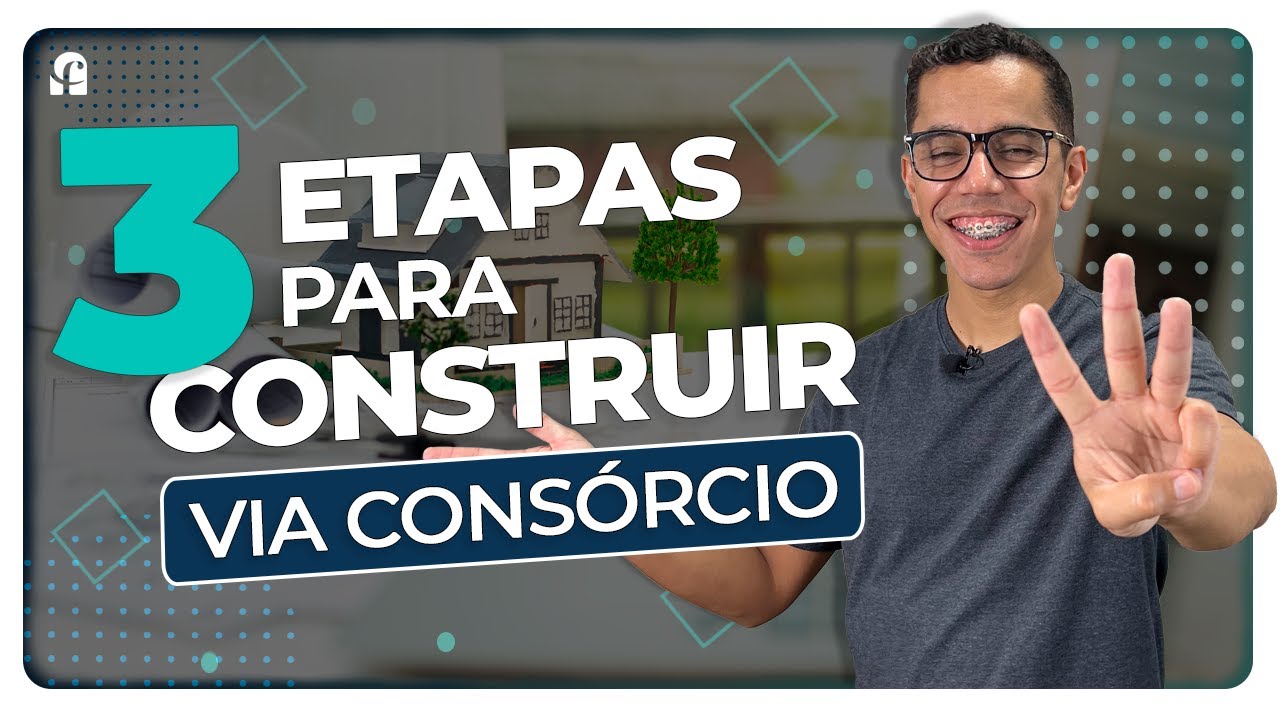 3 etapas para você construir imóvel através do consórcio – Guia completo!