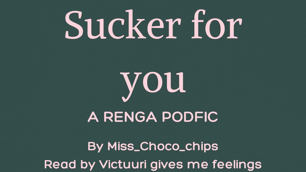 Sucker for you [A Renga Podfic]