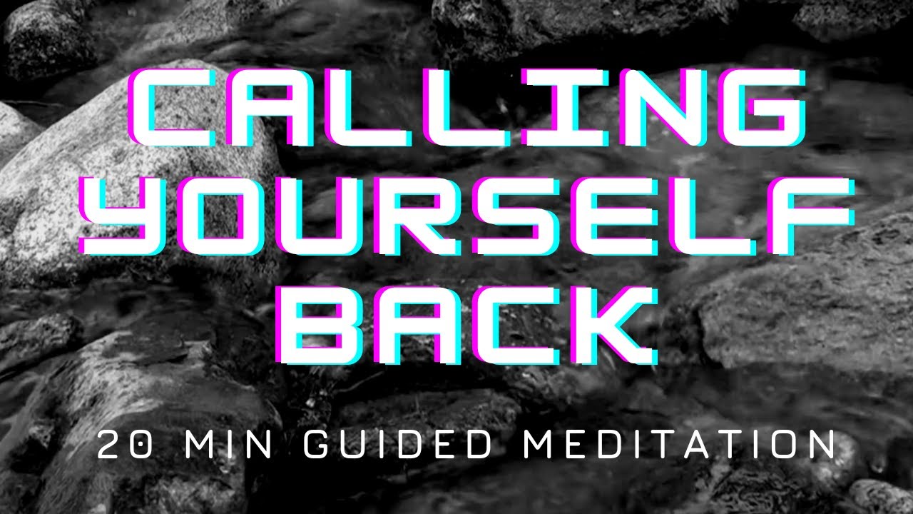CALLING YOURSELF BACK [ 20 minute guided meditation for restoring your body and reducing anxiety ]