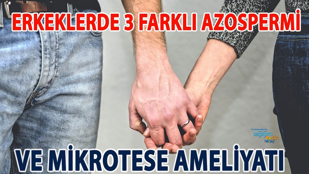 Erkeklerde 3 Farklı Azospermi ve Mikrotese Ameliyatı