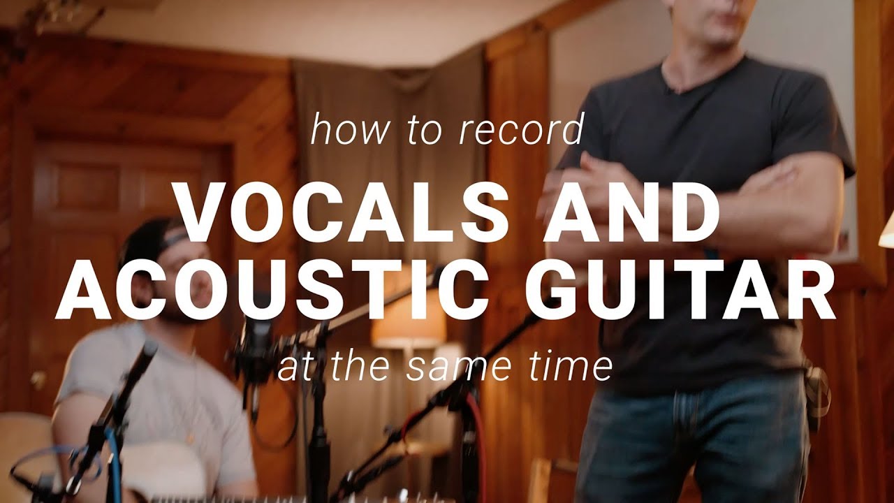 Tracking Tips: How to Record Vocals and Acoustic Guitar At The Same Time