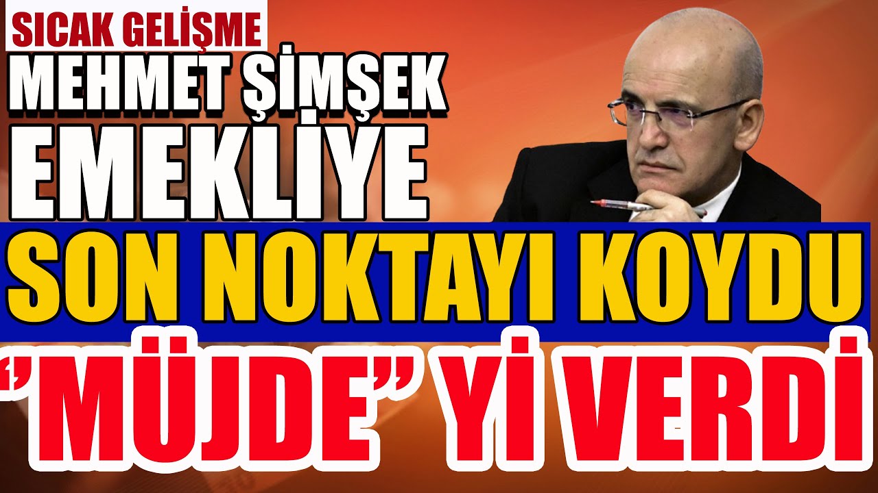 Sıcak Gelişme Mehmet Şimşek Emekliye Noktayı Koydu Müjdeyi Verdi