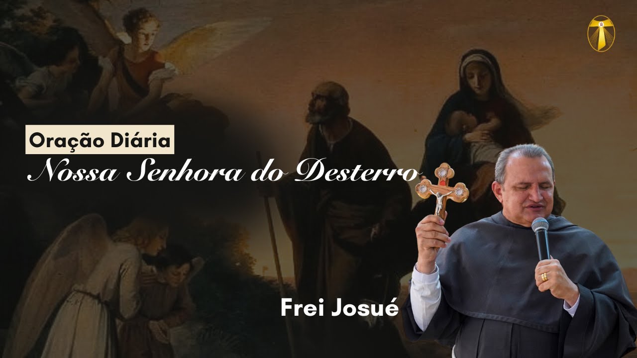 Nossa Senhora do Desterro | Ora&ccedil;&atilde;o di&aacute;ria - Frei Josu&eacute;