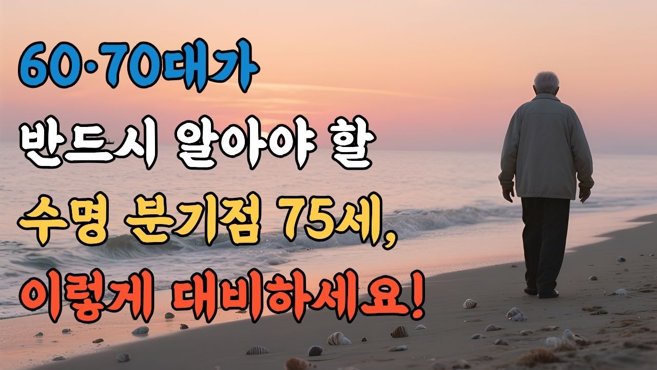 60·70대가 반드시 알아야 할 수명 분기점 75세, 이렇게 대비하세요!