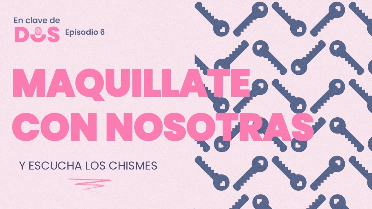 Episodio 6: Maquíllate con Nosotras Chismes, Risas y Getting Ready 💄