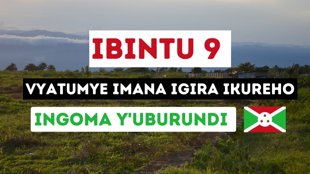 IBINTU 9 VYATUMYE IMANA IGIRA ITANGE INGOMA Y'UBURUNDI - Esther UMUTOZA