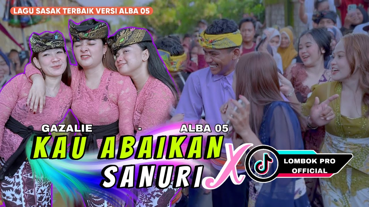 Lagu Sasak Versi Terbaik 2025 || KAU ABAIKAN X SANURI || Versi ALBA 05 Gazalie 
