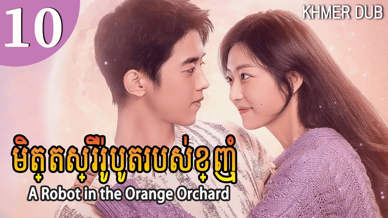 [Khmer Dub] មិត្តស្រីរ៉ូបូតរបស់ខ្ញុំ 10 |A Robot in the Orange Orchard រឿងភាគចិននិយាយខ្មែរ #khmerdub