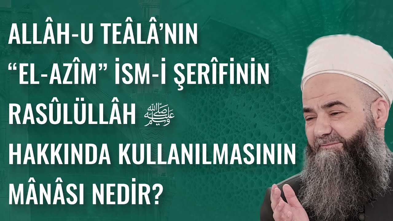 All&acirc;h-u Te&acirc;l&acirc;&rsquo;nın &ldquo;el-Az&icirc;m&rdquo; İsm-i Şer&icirc;finin Ras&ucirc;l&uuml;ll&acirc;h ﷺ Hakkında Kullanılmasının M&acirc;n&acirc;sı Nedir?