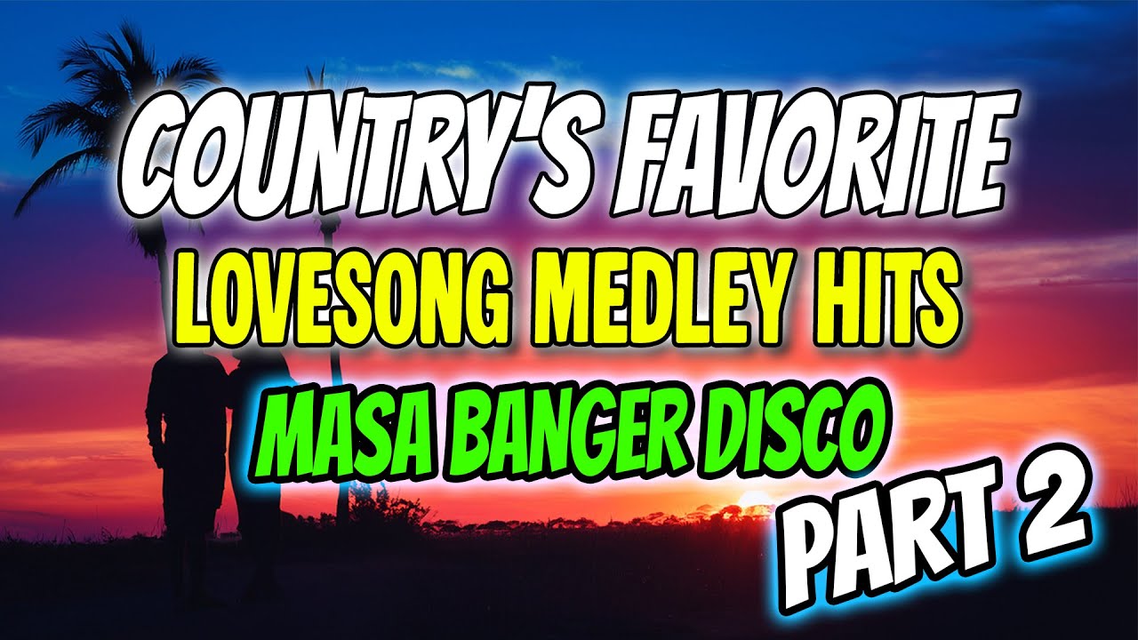 COUNTRY'S FAVORITE LOVE SONG FROM THE PAST Part 2💖 -  MASA BANGER MEDLEY MIX - DJMAR DISCO TRAXX