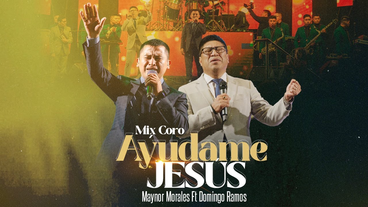 MIX CORO AYUDAME JESUS: MAYNOR MORALES FEAT PASTOR DOMINGO RAMOS