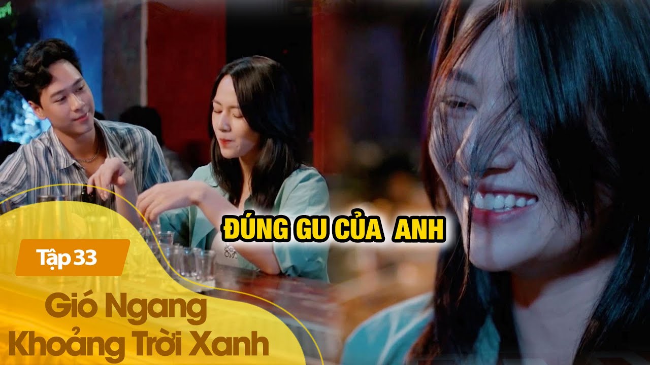 Gió Ngang Khoảng Trời Xanh tập 33 | Say khướt vì thất tình, Ngân trút giận lên 'tra nam' quán bar