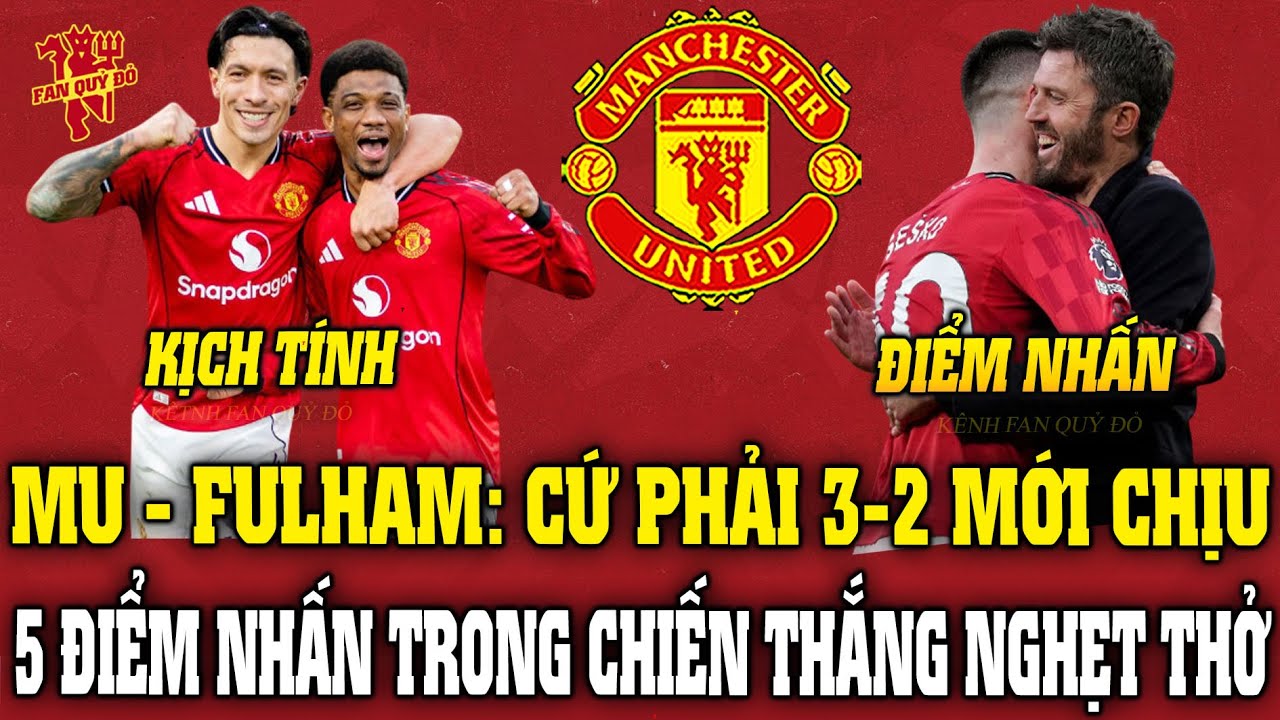 MU - FULHAM: CỨ PHẢI 3-2 MỚI CHỊU; 5 ĐIỂM NHẤN TRONG CHIẾN THẮNG NGHẸT THỞ