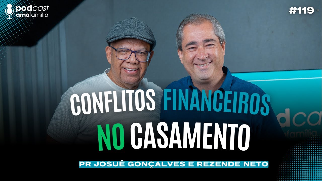 Conflitos Financeiros no Casamento | Podcast Amofamília | Pr. Josué Gonçalves | Rezende Neto