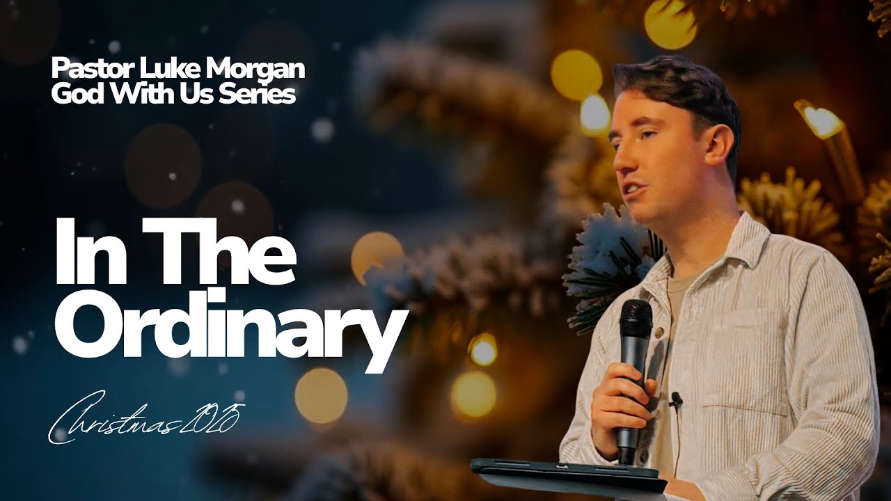 In The Ordinary | God With Us Series | Pastor Luke Morgan