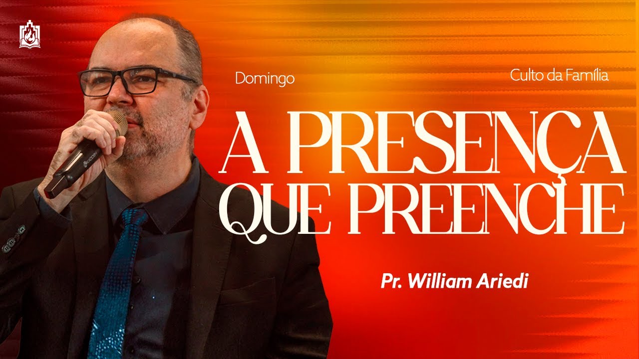 A PRESENÇA QUE PREENCHE | Pr. William Ariedi