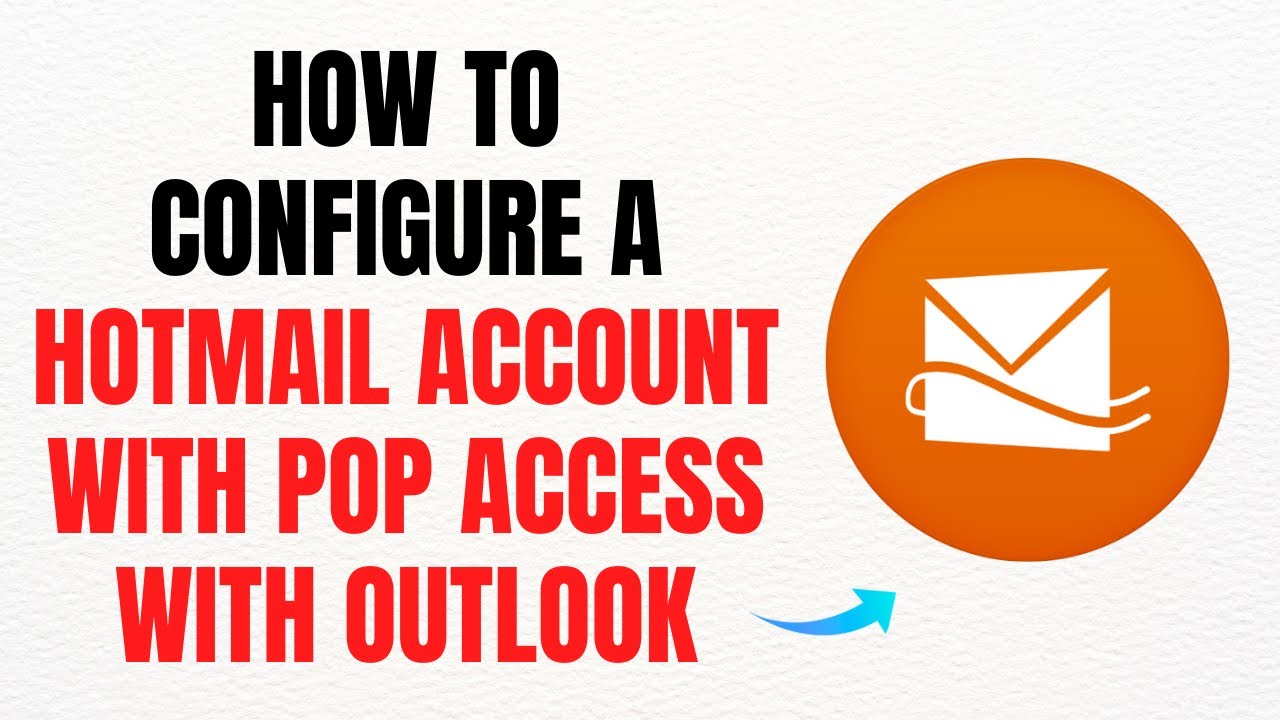 How to Configure a Hotmail Account with POP Access in Outlook - Full Guide