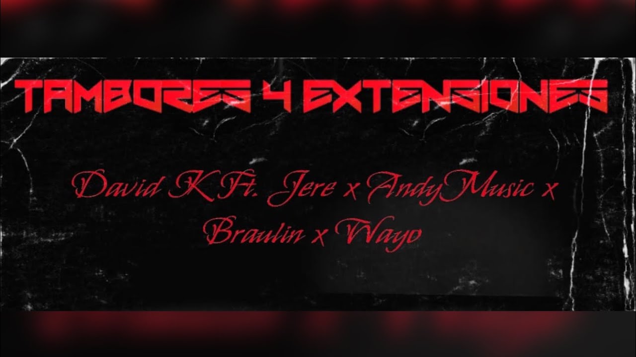 TAMBORES Y EXTENSIONES.🩸DAVID K FT - ​@AndyMusic506 -@Braulin_Music-@JereEMNM -WAYO