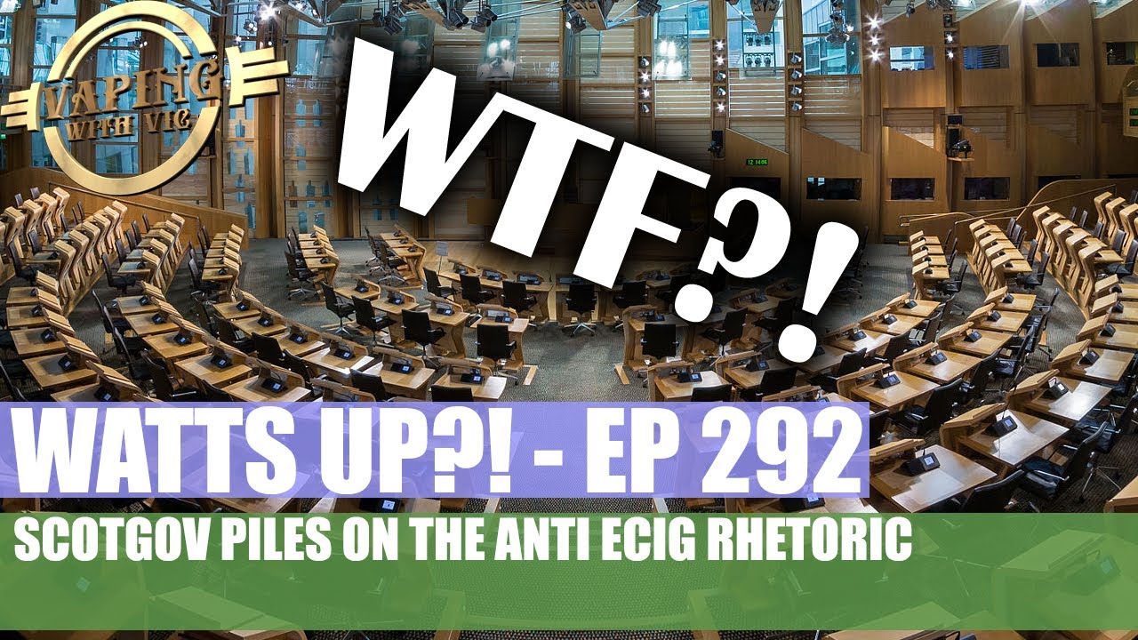 Watts UP?! - Ep 292 - ScotGov piles on the anti ecig rhetoric...