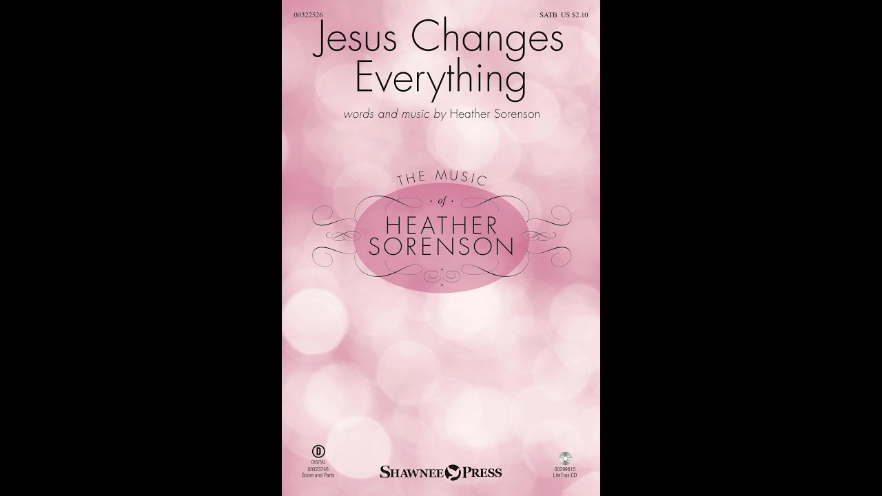 JESUS CHANGES EVERYTHING (SATB Choir) - Heather Sorenson