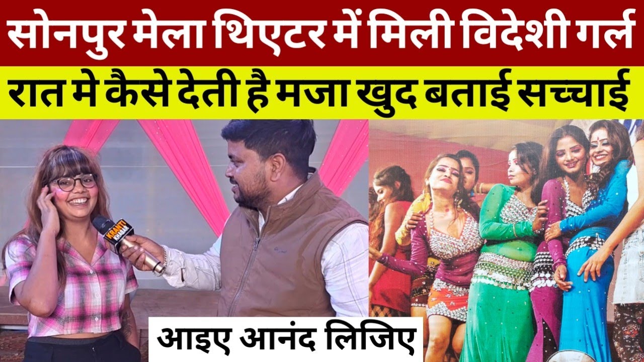 सोनपुर मेला थिएटर में मिली विदेशी गर्ल रात मे कैसे देती है मजा खुद बताई सच्चाई | sonpur mela 2024 |