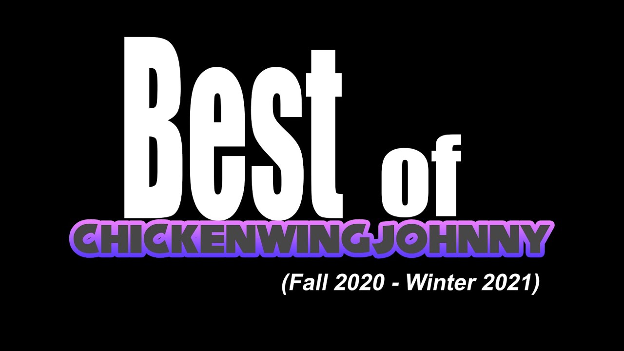BEST of CHICKENWINGJOHNNY (Fall 2020 - Winter 2021)