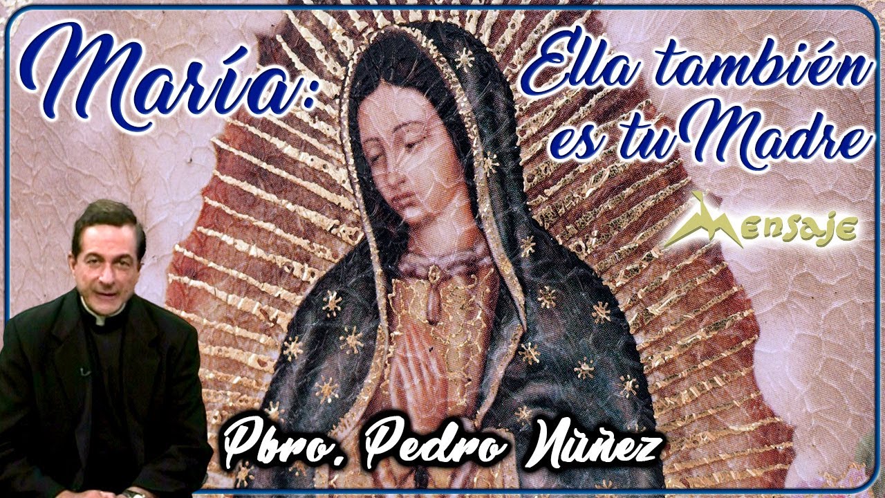 María: ella también es tu madre - Padre Pedro Núñez (Mensaje)
