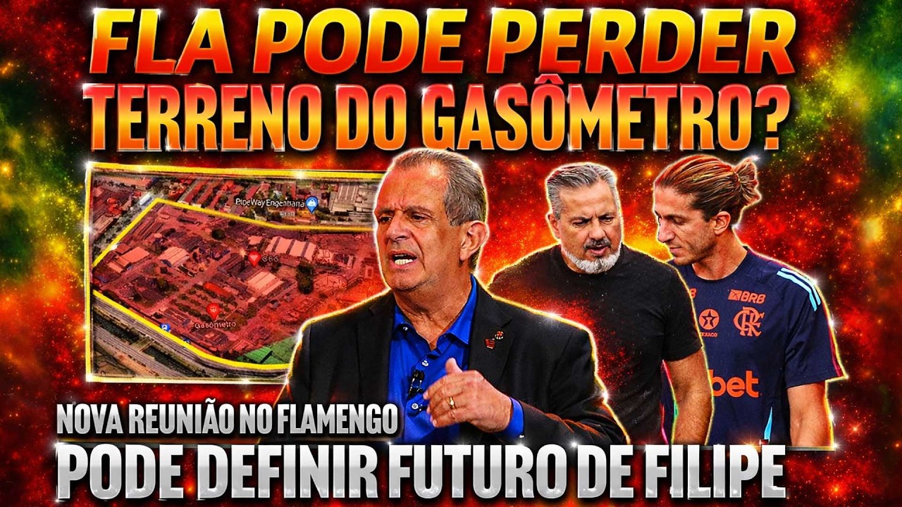 EXCLUSIVO! FLAMENGO PODE MESMO PERDER O TERRENO DO GASÔMETRO? REUNIÃO DEFINIRÁ FUTURO DE FILIPE E+