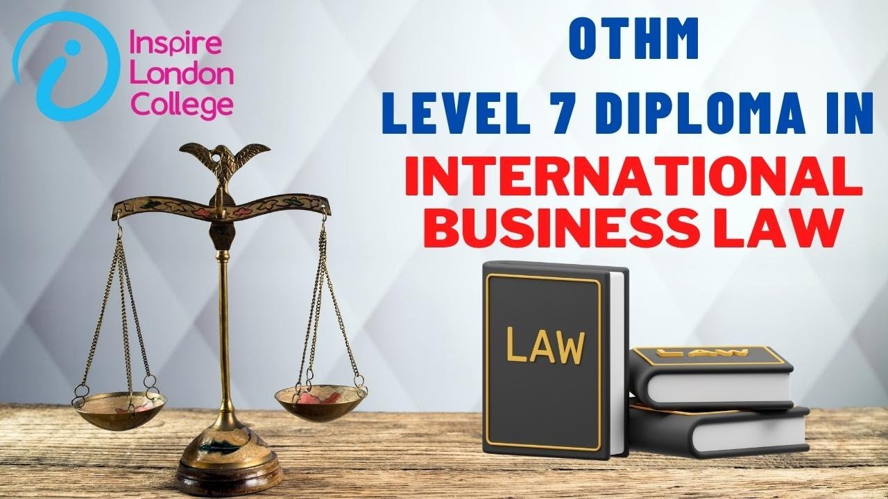 Level 7 Diploma in International Business Law  (OTHM)  Inspire London College