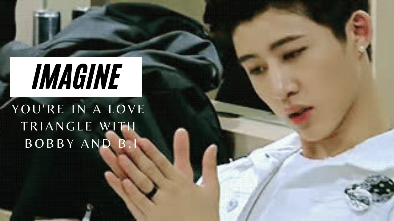 IMAGINE | YOU'RE IN A LOVE TRIANGLE WITH BOBBY AND B.I