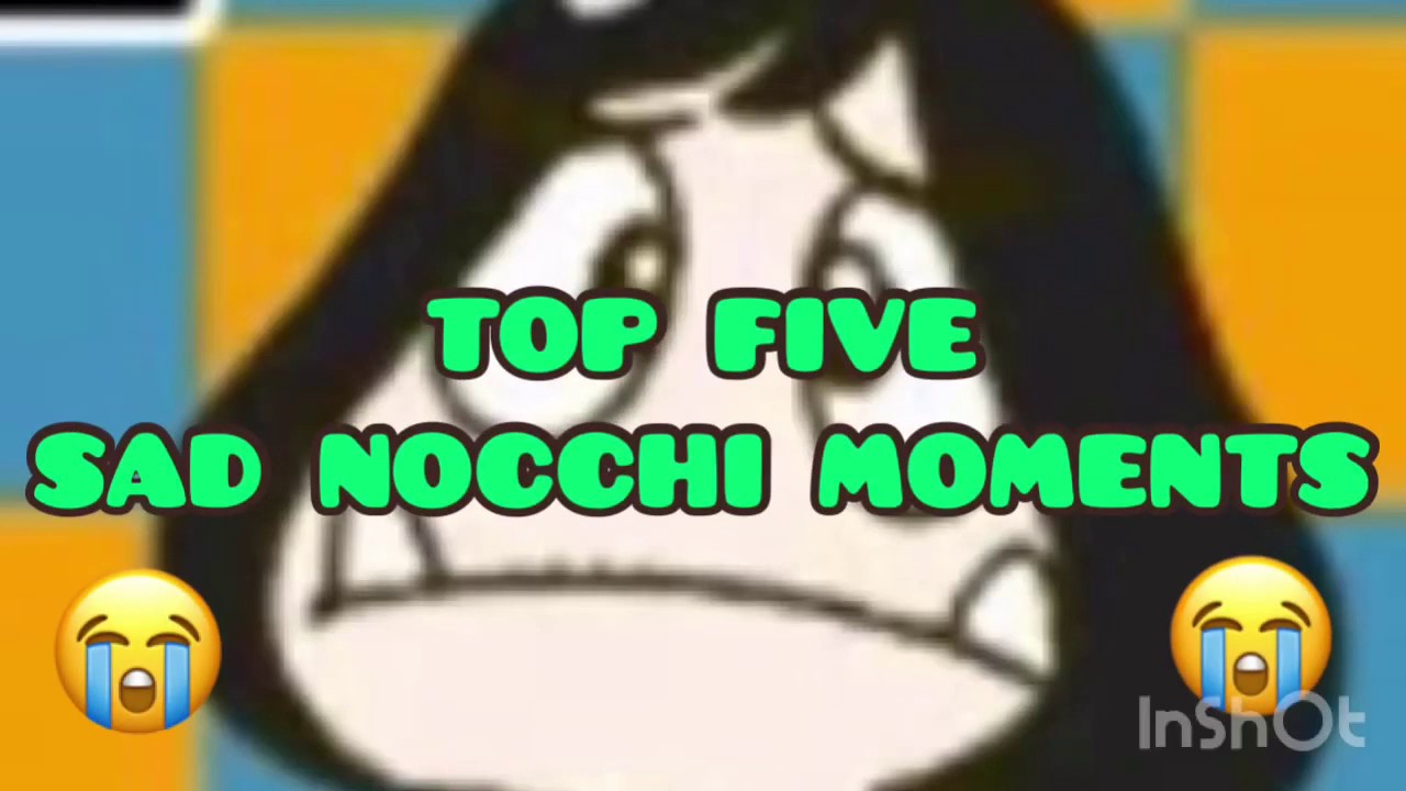top 5 sad nocchi moments