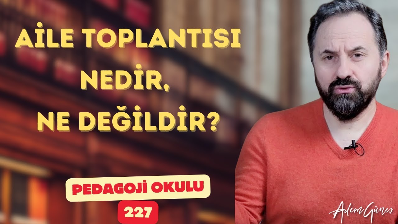 Pedagoji Okulu 227 - Aile Toplantısı Nedir, Ne Değildir...