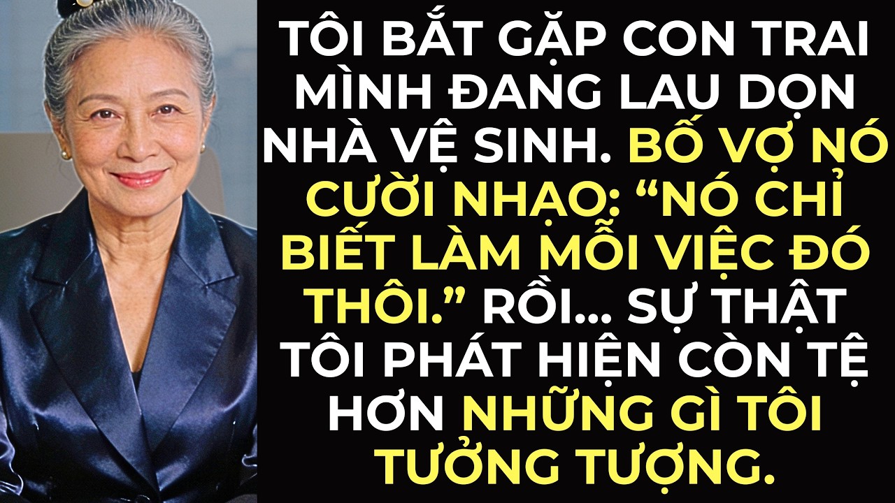 Tôi bắt gặp con trai mình đang lau dọn nhà vệ sinh. Bố vợ nó cười nhạo: “Nó chỉ biết làm mỗi việc...