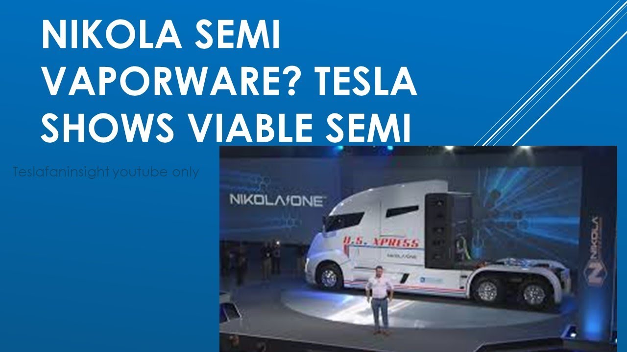 Nikola semi vaporware? Tesla semi real prototypes but called fraud.